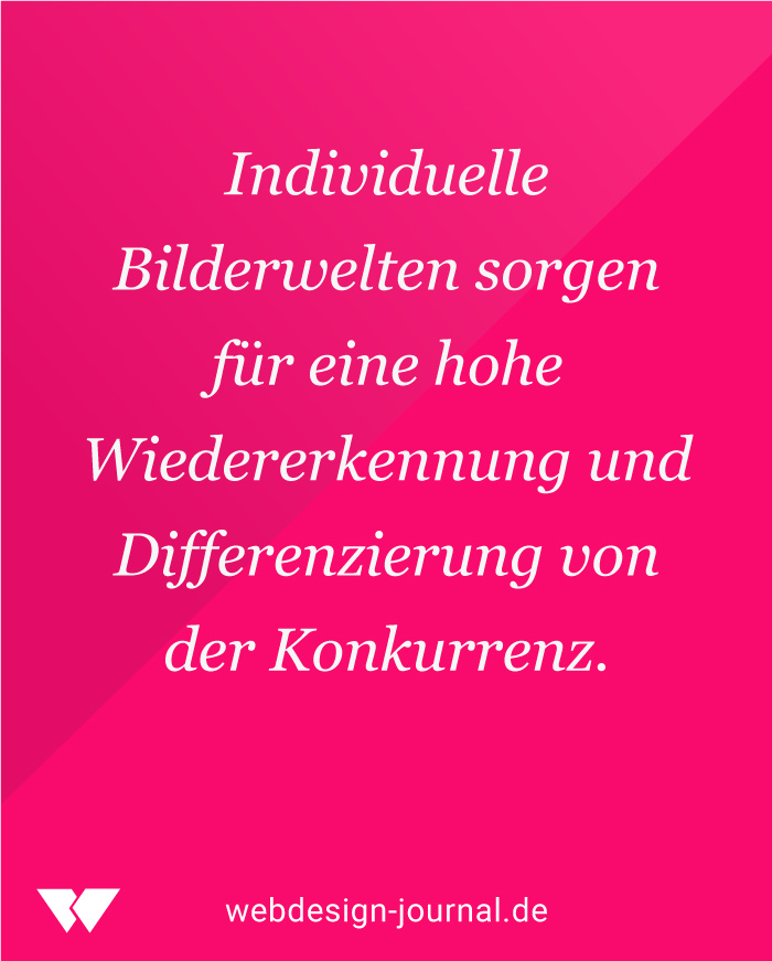 Individuelle Bilderwelten sorgen für eine hohe Wiedererkennung und Differenzierung von der Konkurrenz.