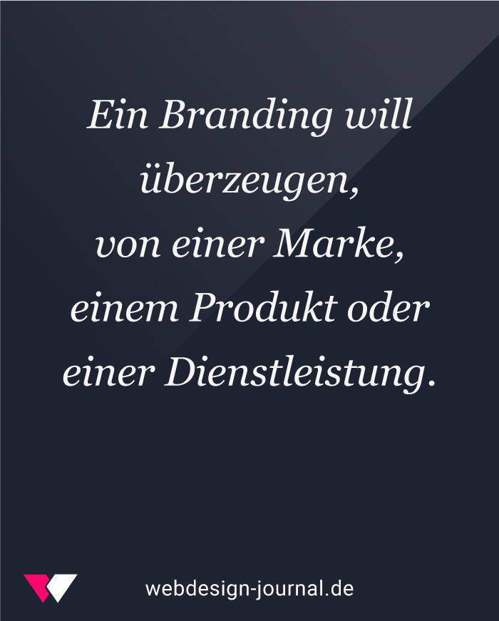 Ein Branding will überzeugen, 
von einer Marke, einem Produkt oder einer Dienstleistung.