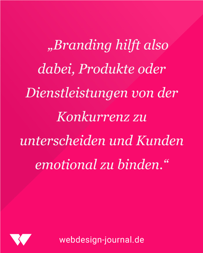 „Branding hilft also dabei, Produkte oder Dienstleistungen von der Konkurrenz zu unterscheiden und Kunden emotional zu binden.“