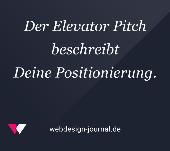 Der Elevator Pitch beschreibt  Deine Positionierung.