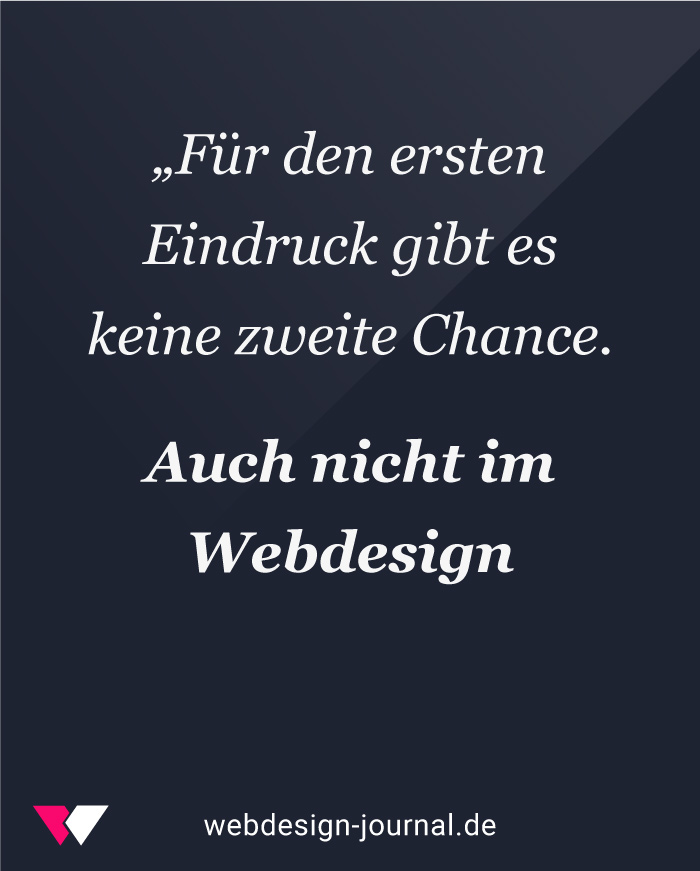 Für den ersten Eindruck gibt es keine zweite Chance. Auch nicht im Webdesign.