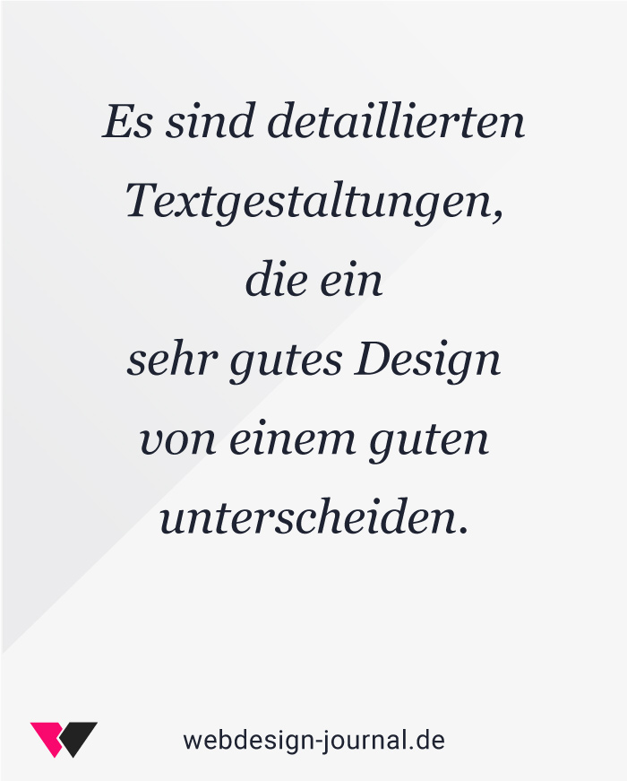 Die detaillierten Textgestaltungen, die ein sehr gutes Design von einem  guten unterscheiden.