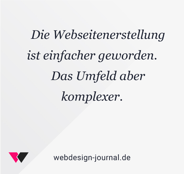 Die Webseitenerstellung ist einfacher geworden.
Das Umfeld aber komplexer.