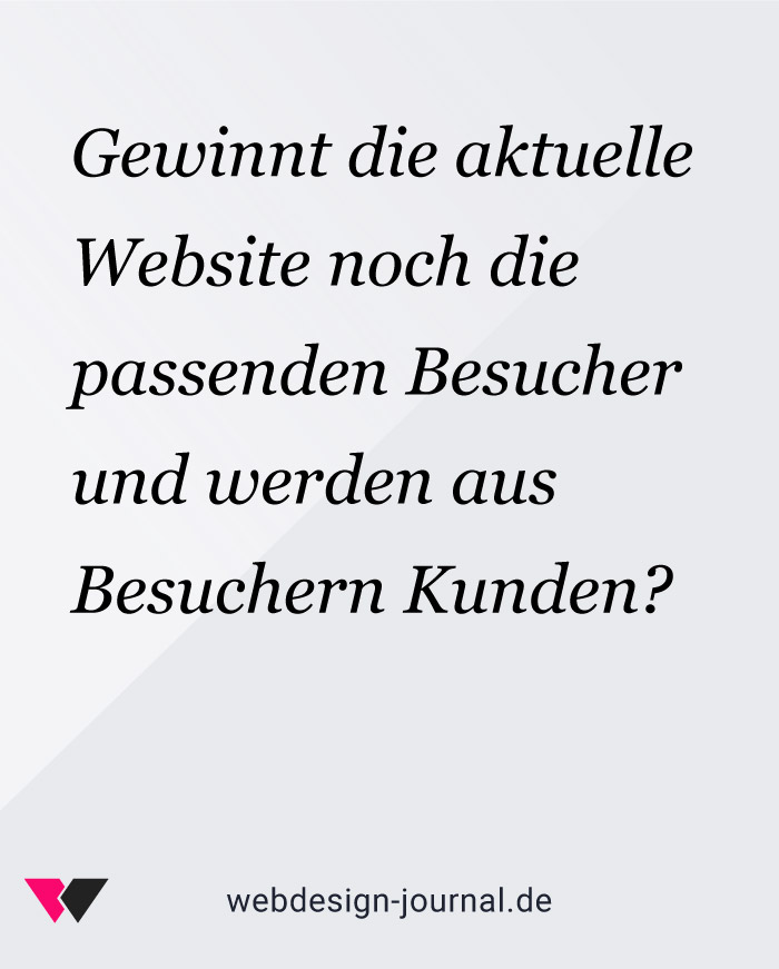 Gewinnt die aktuelle Website noch die passenden Besucher und werden aus Besuchern Kunden?