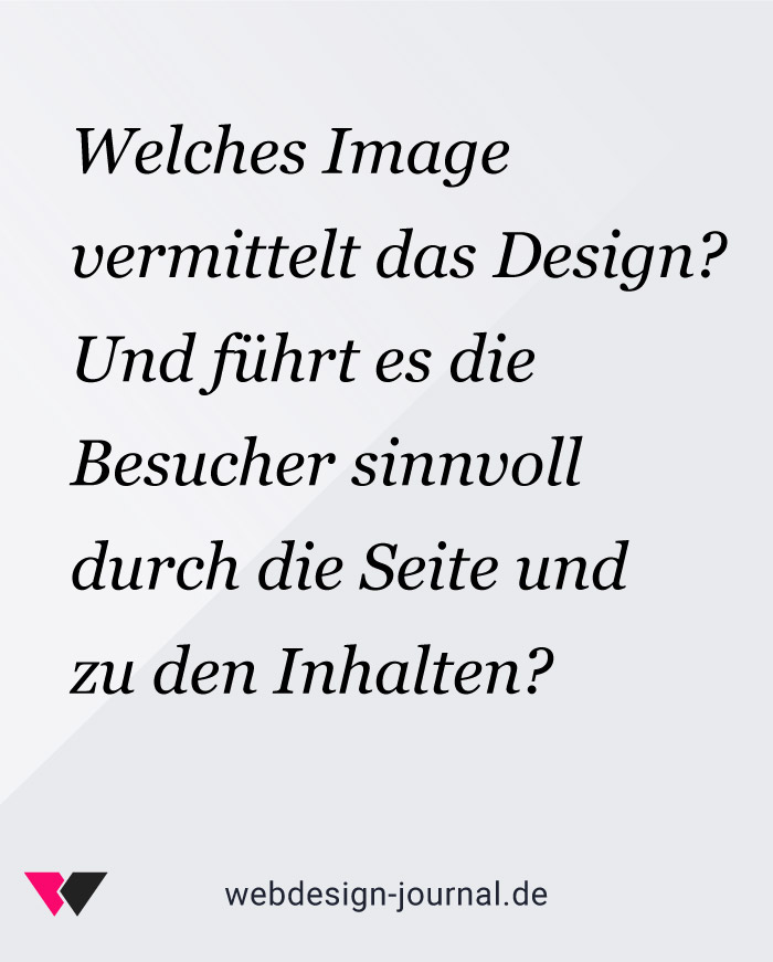 Welches Image vermittelt das Design? Und führt es die Besucher sinnvoll durch die Seite und zu den Inhalten?